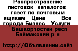 Распространение листовок, каталогов, газет по почтовым ящикам › Цена ­ 40 - Все города Бизнес » Услуги   . Башкортостан респ.,Баймакский р-н